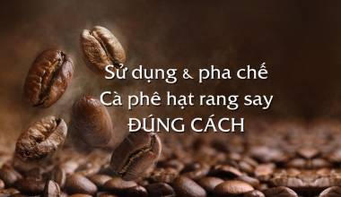 Hướng dẫn sử dụng và cách pha cà phệ hạt rang xay